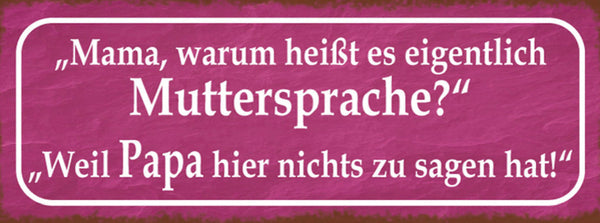 Schild Mama Warum Heißt Es Eigentl. Muttersprache Weil Papa Nichts Zu Sagen Hat