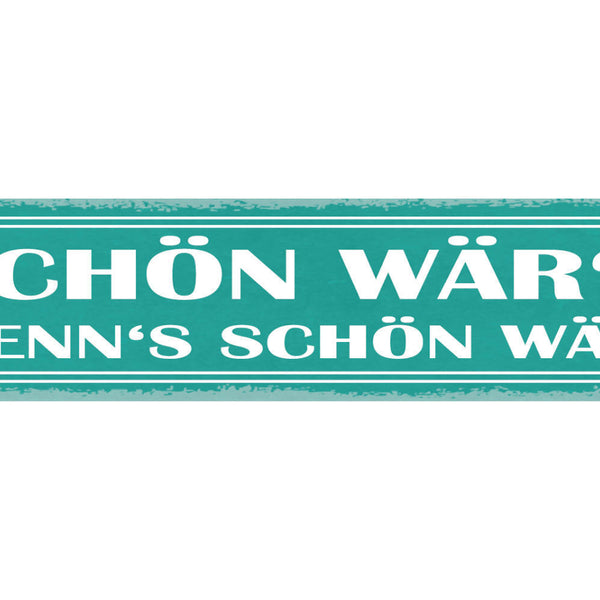 Schild Schön Wär's Wenn's Schön Wär 46 x 10 Blech od. Holz
