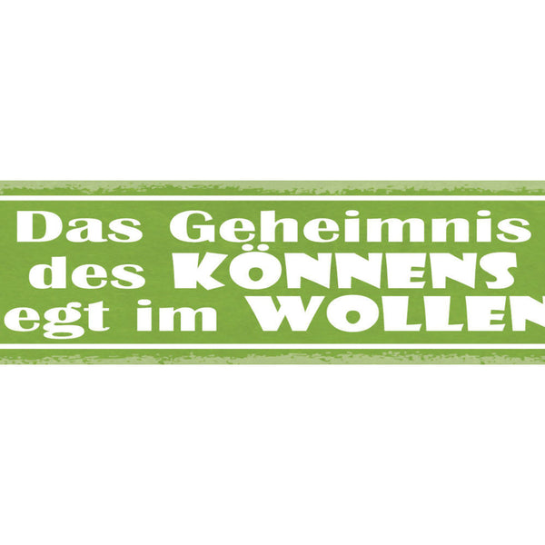 Schild Das Geheimnis Des Könnens Liegt Im Wollen 46 x 10 Blech od. Holz