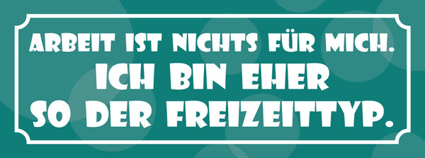 Schild Arbeit Ist Nichts Für Mich Ich Bin Eher So Der Freizeit Typ 27 x 10