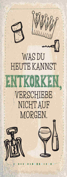 Schild Was Du Heute Kannst Entkorken Verschiebe Nicht Auf Morgen Wein 27x10