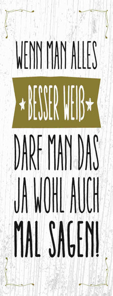 Schild Wenn Man Alles Besser Weiß Darf Man Das Ja Wohl Auch Mal Sagen 27x10