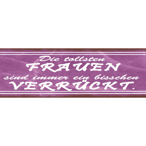 Schild Tollsten Frauen Sind Immer Ein Bisschen Verrückt 46 x 10 Blech od. Holz