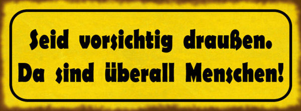 Schild Seid Vorsichtig Draußen Da Sind Überall Menschen 27x10 Blech od.Holz