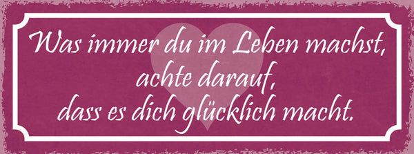 Schild Was Immer Du Im Leben Machst Achte Darauf Dass Es Dich Glücklich Macht