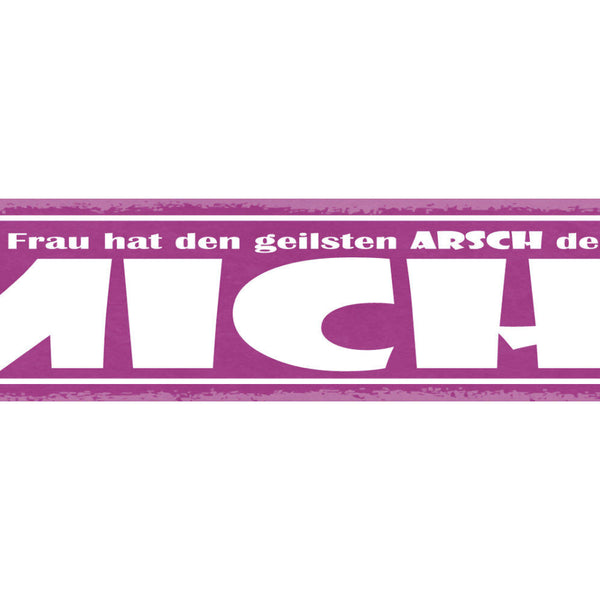 Schild Meine Frau Hat Den Geilsten Arsch der Welt Mich 46 x 10 Blech od. Holz