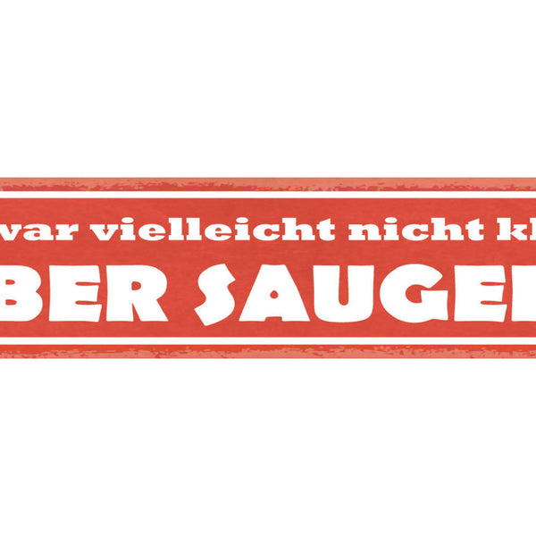 Schild Es War Vielleicht Nicht Klug Aber Saugeil Dumm 46 x 10 Blech od. Holz