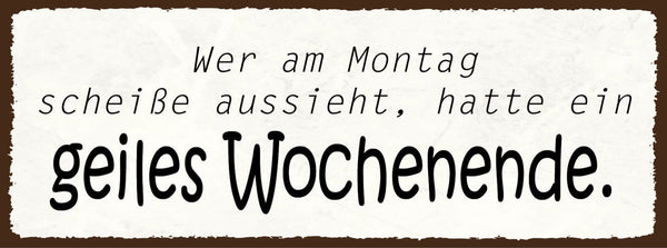 Schild Wer Am Montag Scheiße Aussieht Hatte Ein Geiles Wochenende Feiern 27x10
