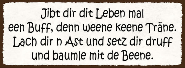 Schild Jibt Dir Dit Leben Mal Een Buff Denn Weene Keene Tran Lach Dir N Ast
