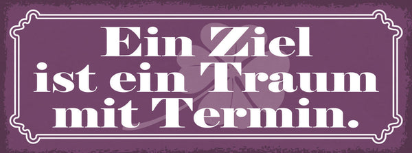 Schild Ein Ziel Ist Ein Traum Mit Termin Ehrgeiz Wunsch 27x10 Blech od.Holz
