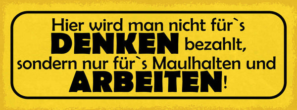 Schild Hier Wird Man Nicht Für's Denken Bezahlt Sondern Maulhalten & Arbeiten